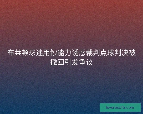 布莱顿球迷用钞能力诱惑裁判点球判决被撤回引发争议